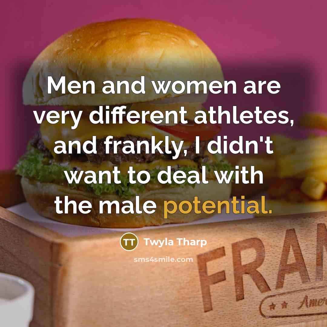 “Men and women are very different athletes, and frankly, I…” quote by Twyla Tharp