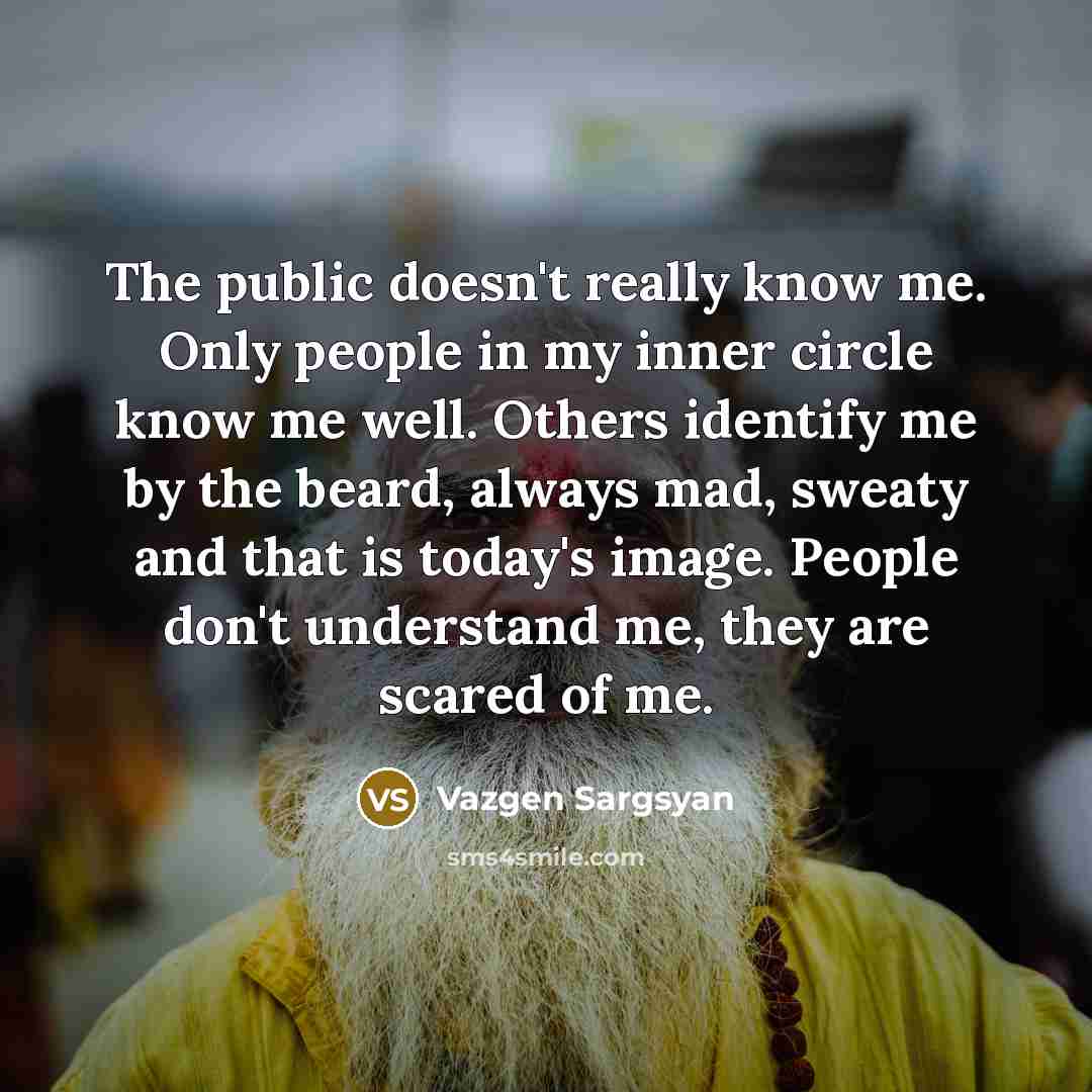 “The public doesn't really know me. Only people in my…” quote by Vazgen Sargsyan