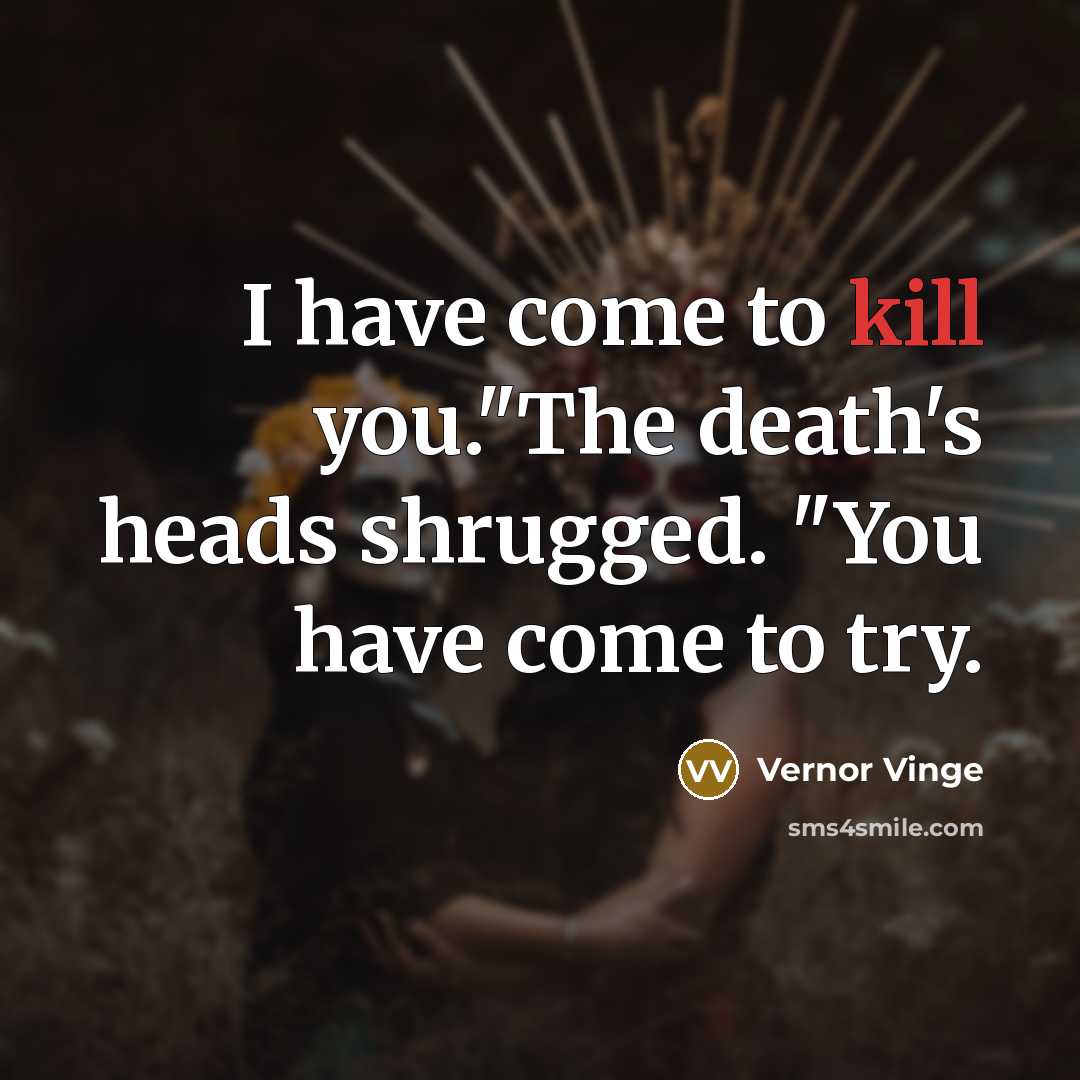 “I have come to kill you."The death's heads shrugged. "You…” quote by Vernor Vinge