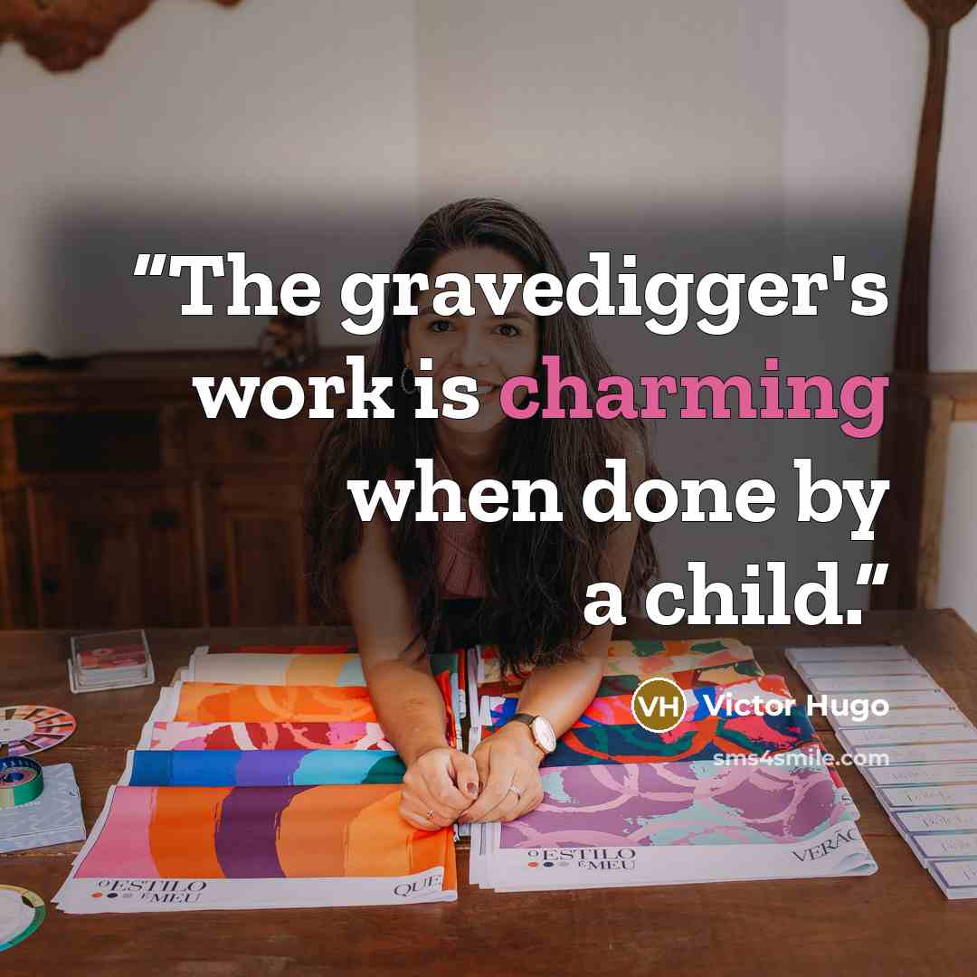 “The gravedigger's work is charming when done by a child.” quote by Victor Hugo