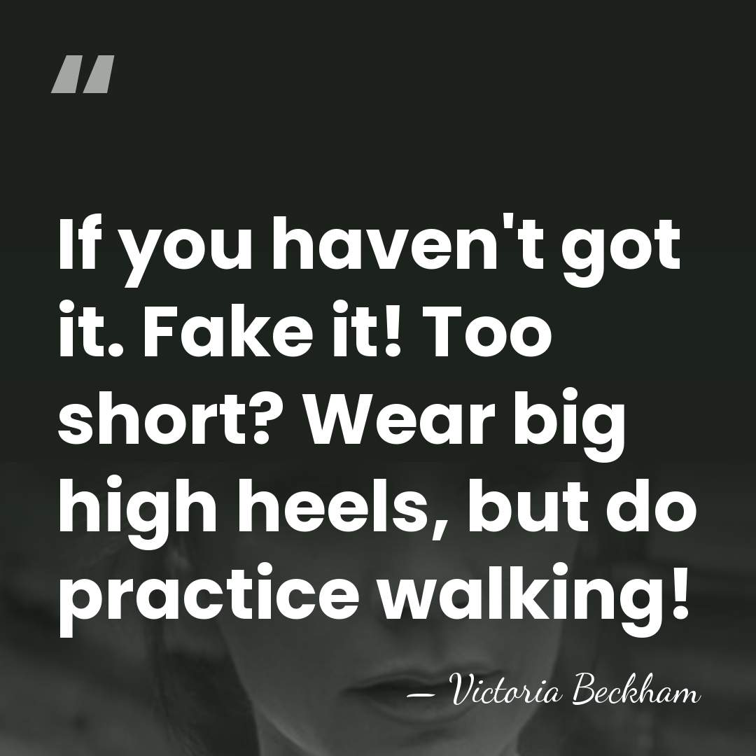 If you haven't got it. Fake it! Too short? Wear big high&hellip; - Victoria Beckham