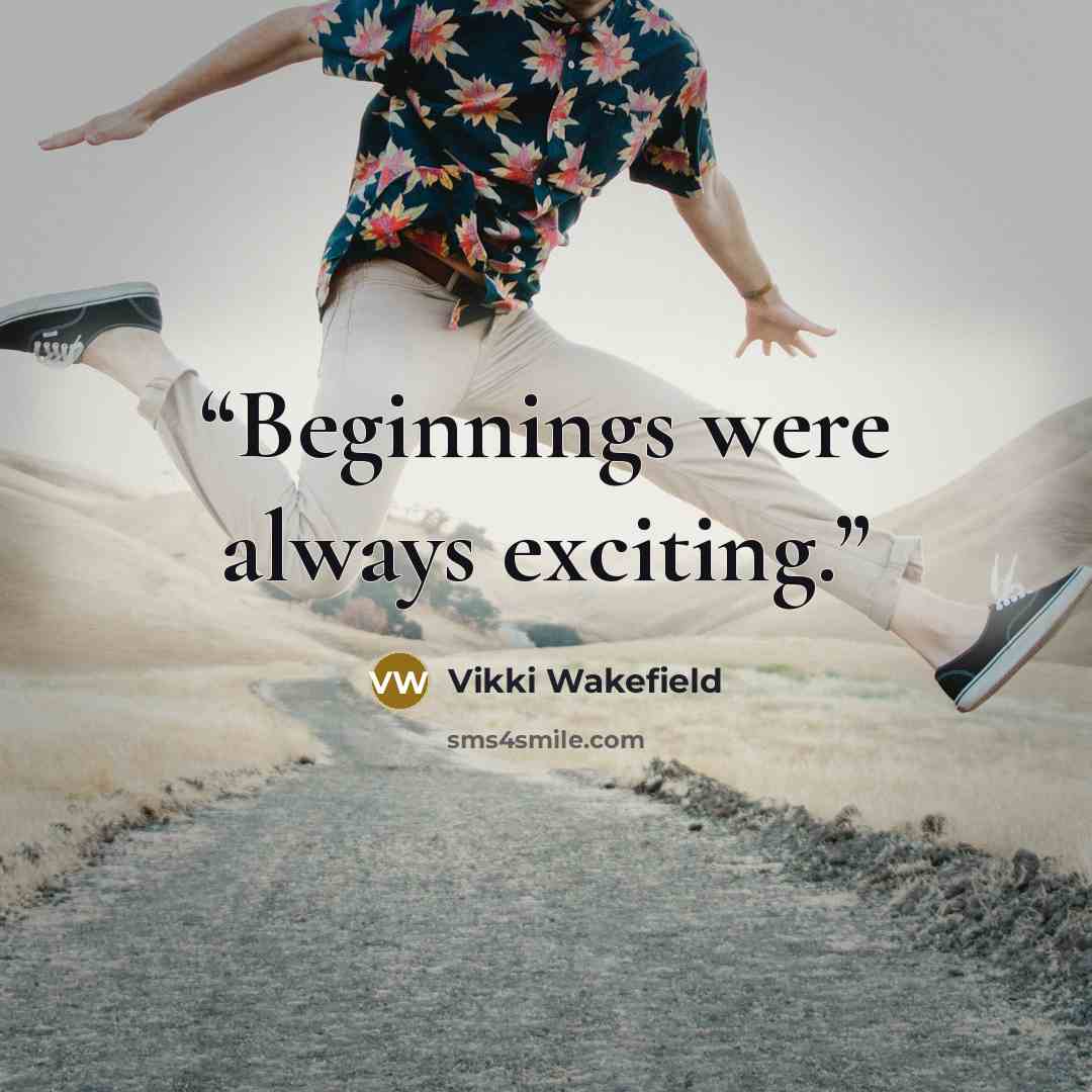 “Beginnings were always exciting.” quote by Vikki Wakefield