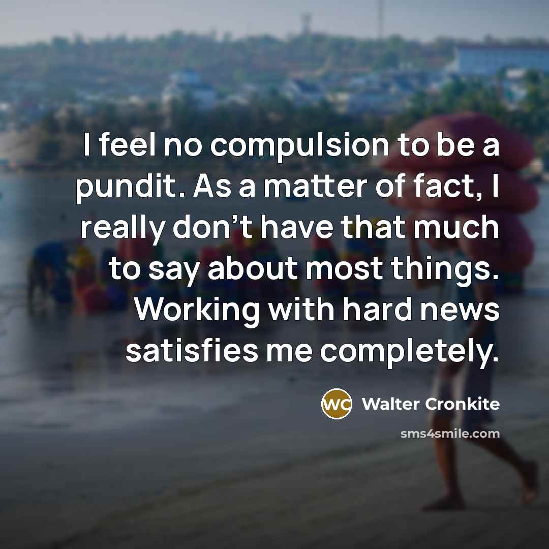 “I feel no compulsion to be a pundit. As a…” quote by Walter Cronkite