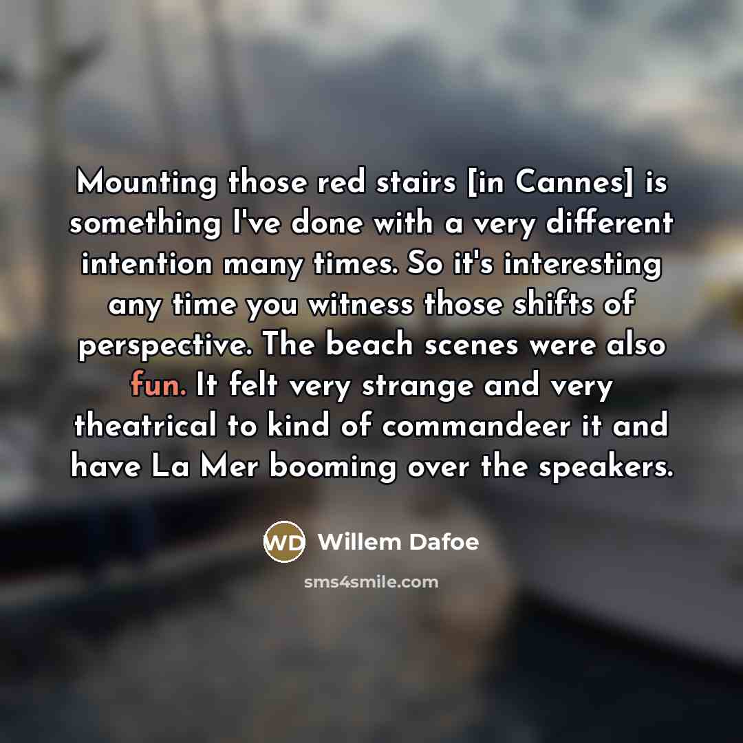 “Mounting those red stairs [in Cannes] is something I've done…” quote by Willem Dafoe