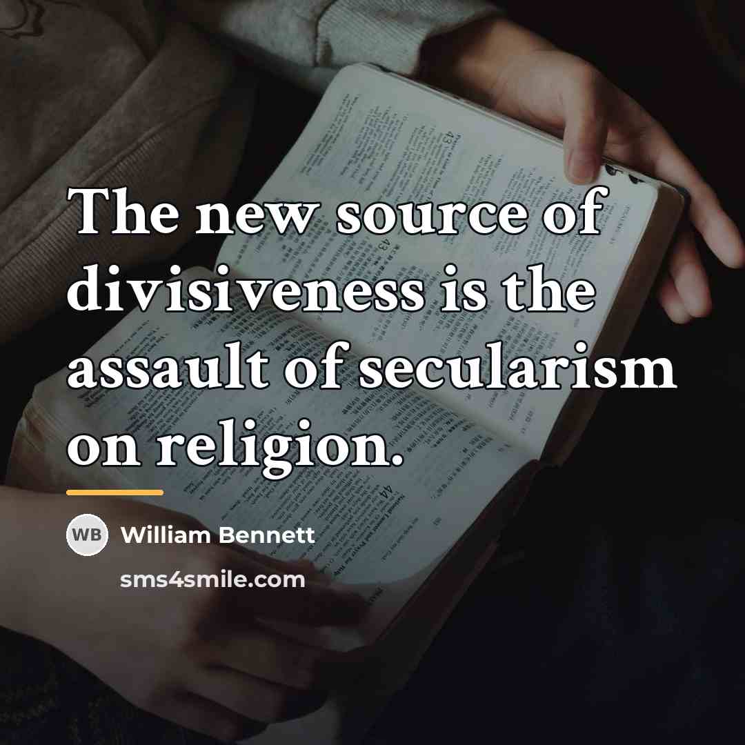 “The new source of divisiveness is the assault of secularism…” quote by William Bennett