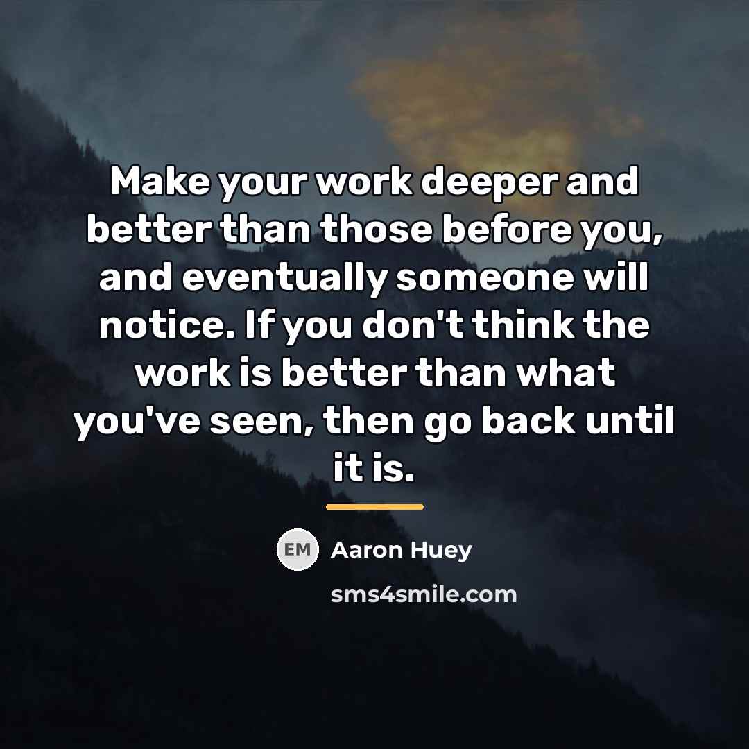 “Make your work deeper and better than those before you,…” quote by Aaron Huey