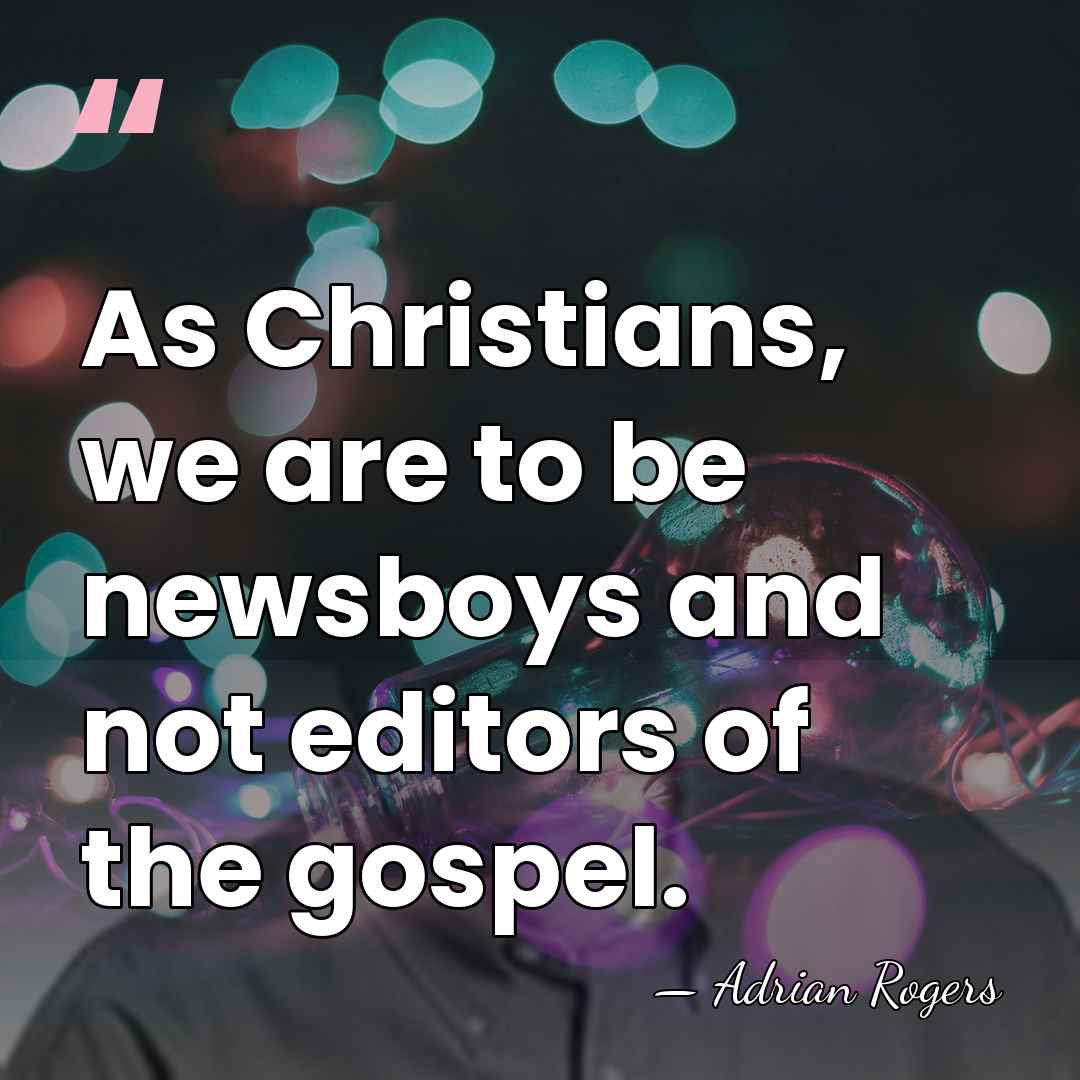 As Christians, we are to be newsboys and not editors of the&hellip; - Adrian Rogers