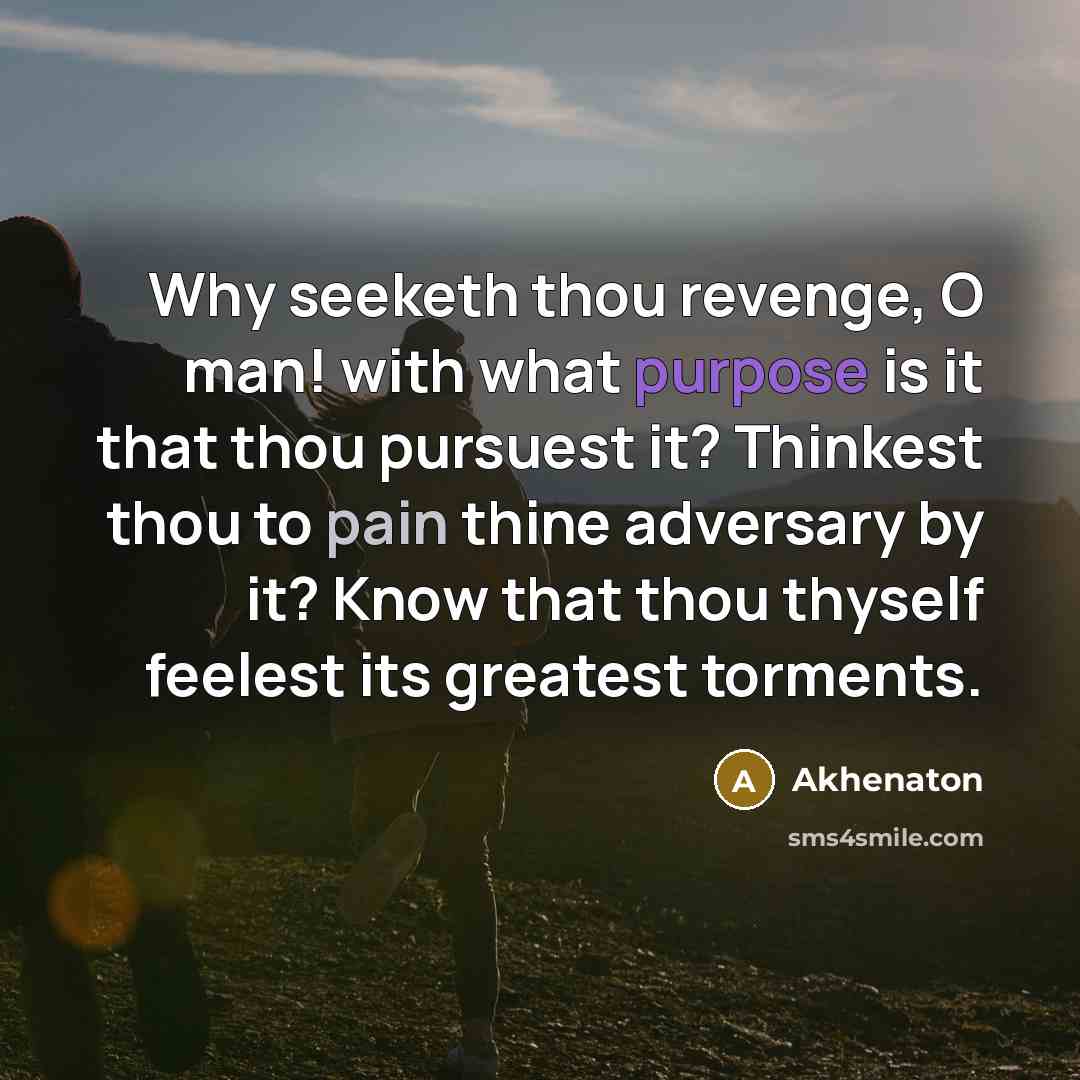 “Why seeketh thou revenge, O man! with what purpose is…” quote by Akhenaton