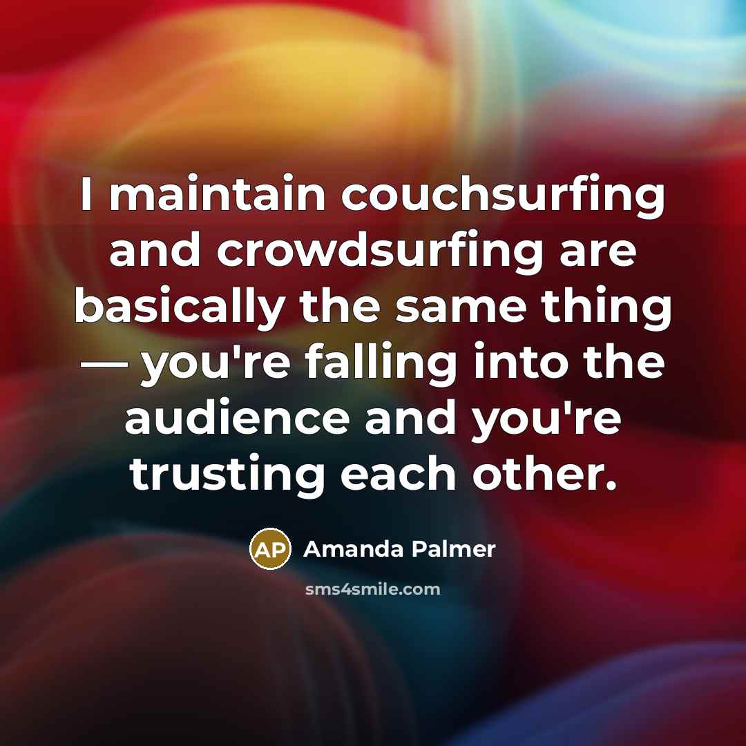 “I maintain couchsurfing and crowdsurfing are basically the same thing…” quote by Amanda Palmer