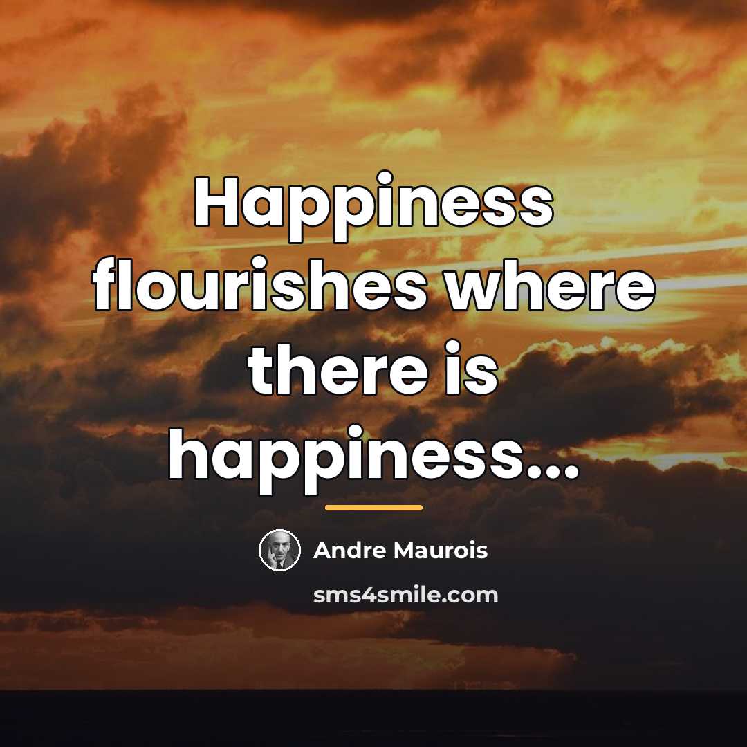 “Happiness flourishes where there is happiness...…” quote by Andre Maurois