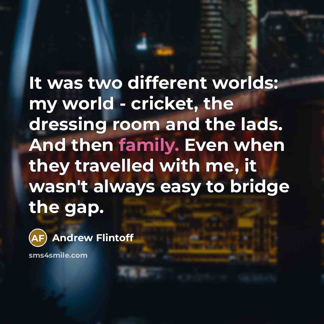 “It was two different worlds: my world - cricket, the…” quote by Andrew Flintoff