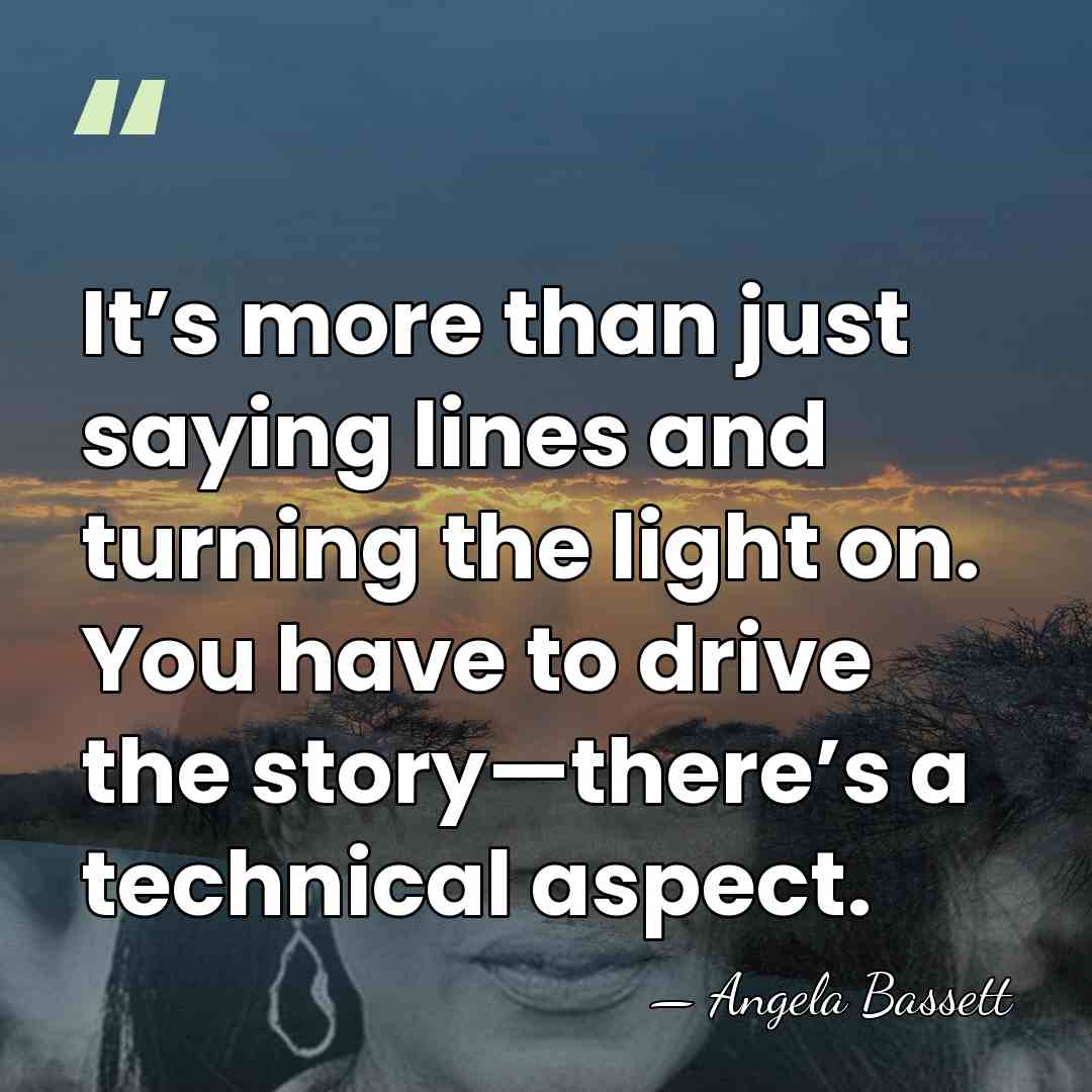 It’s more than just saying lines and turning the light on. You&hellip; - Angela Bassett