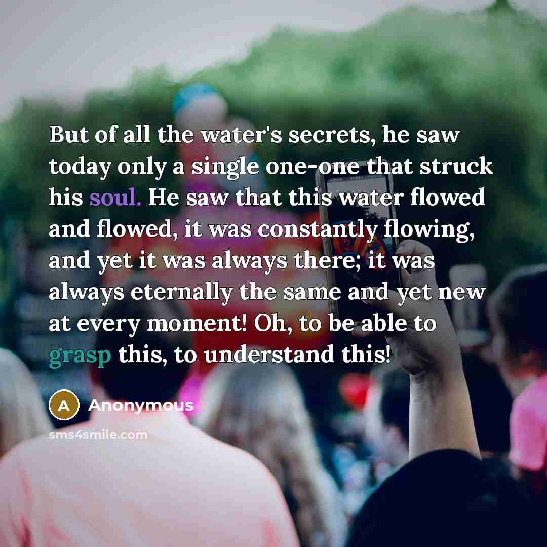 “But of all the water's secrets, he saw today only…” quote by Anonymous