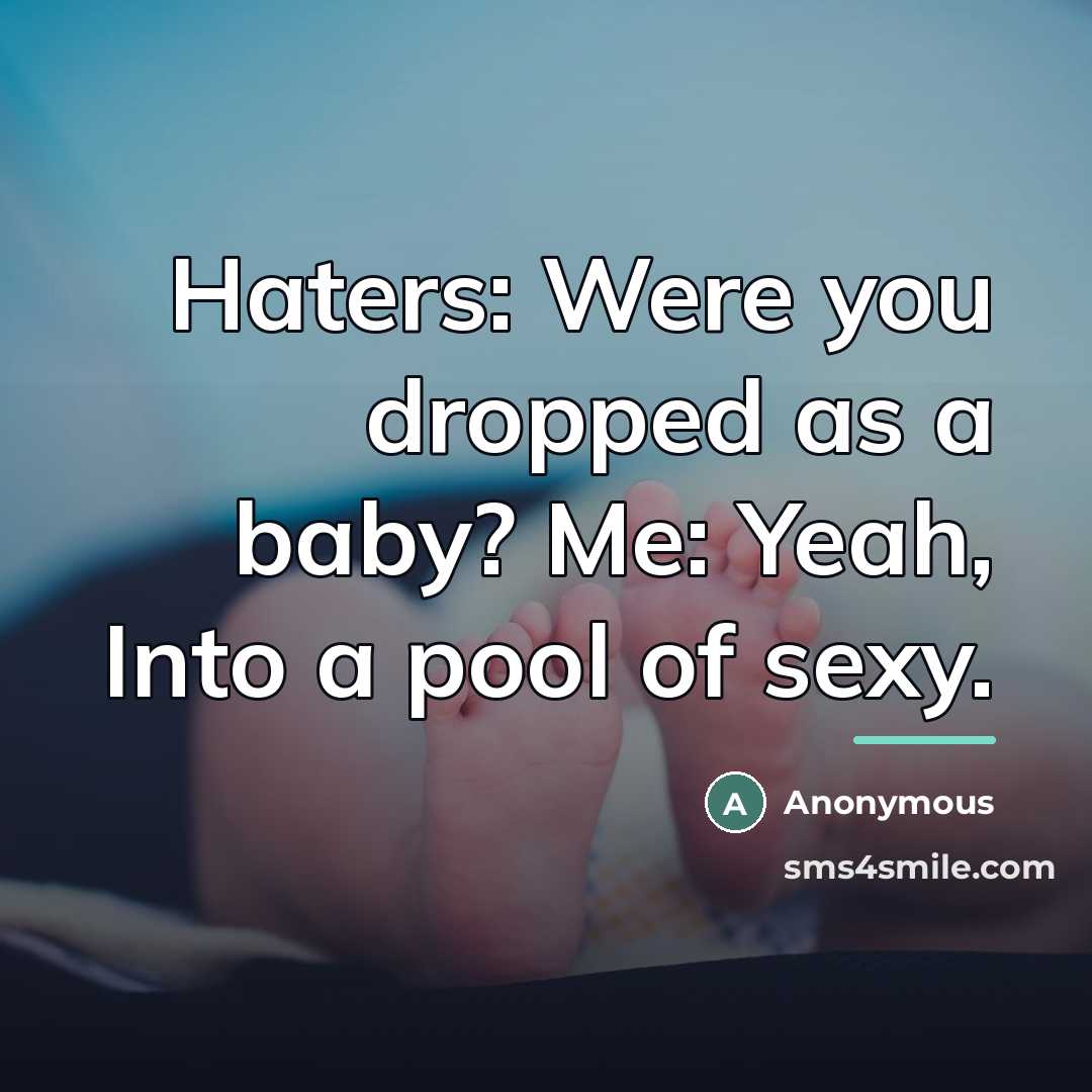 “Haters: Were you dropped as a baby? Me: Yeah, Into…” quote by Anonymous