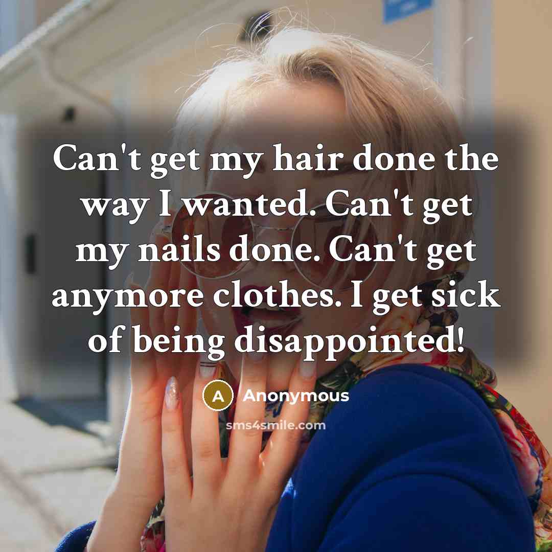 “Can't get my hair done the way I wanted. Can't…” quote by Anonymous