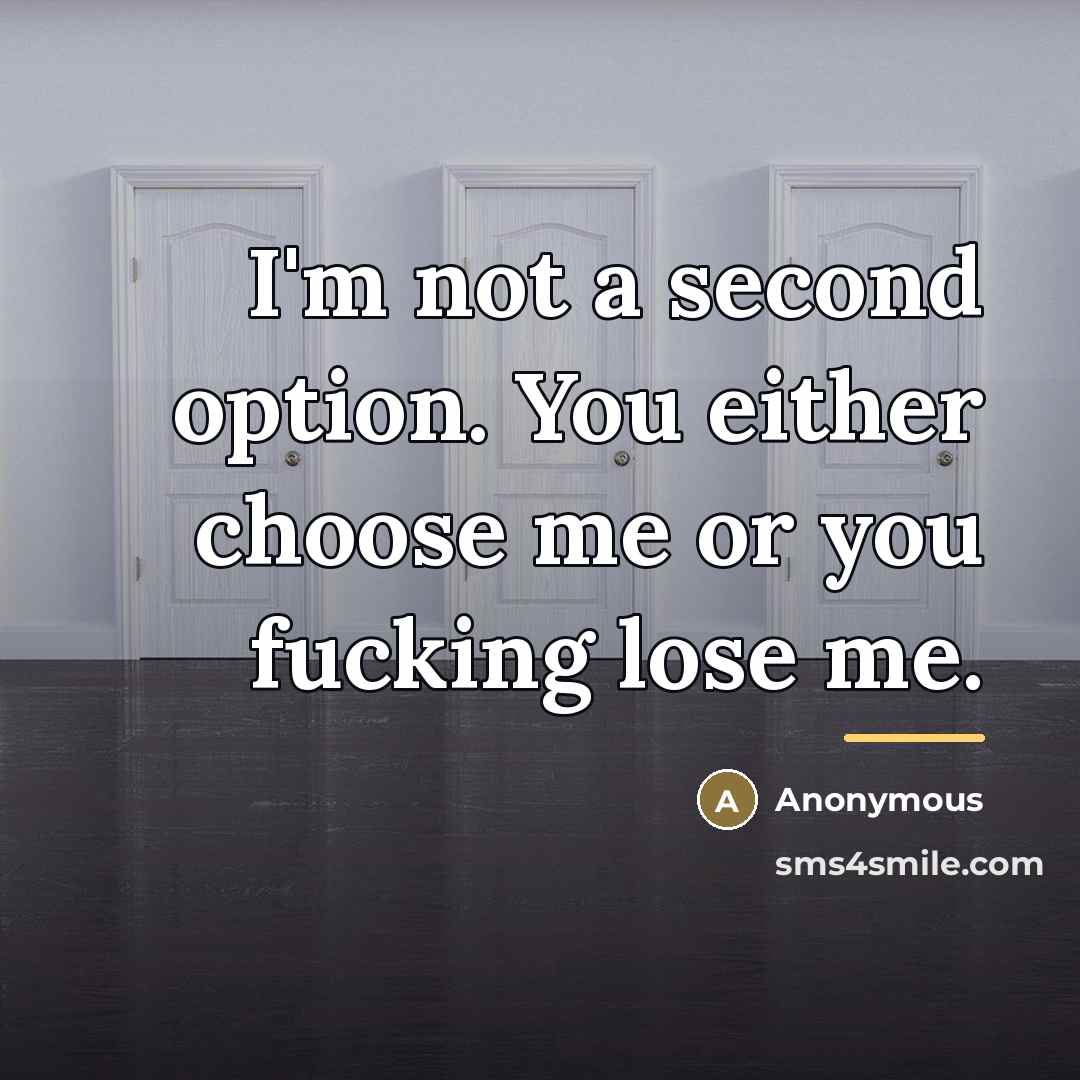 “I'm not a second option. You either choose me or…” quote by Anonymous