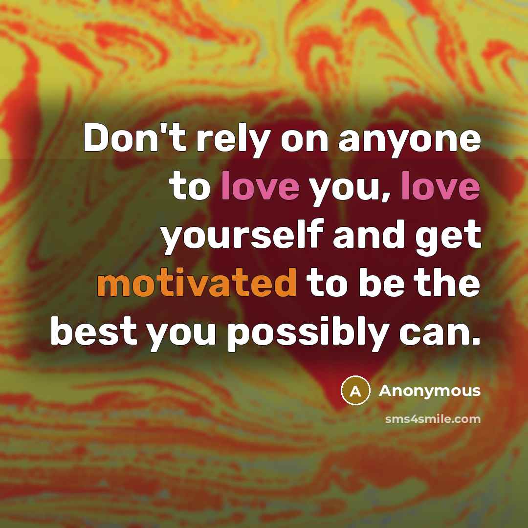 “Don't rely on anyone to love you, love yourself and…” quote by Anonymous