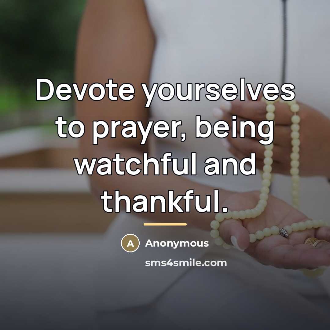 “Devote yourselves to prayer, being watchful and thankful.…” quote by Anonymous