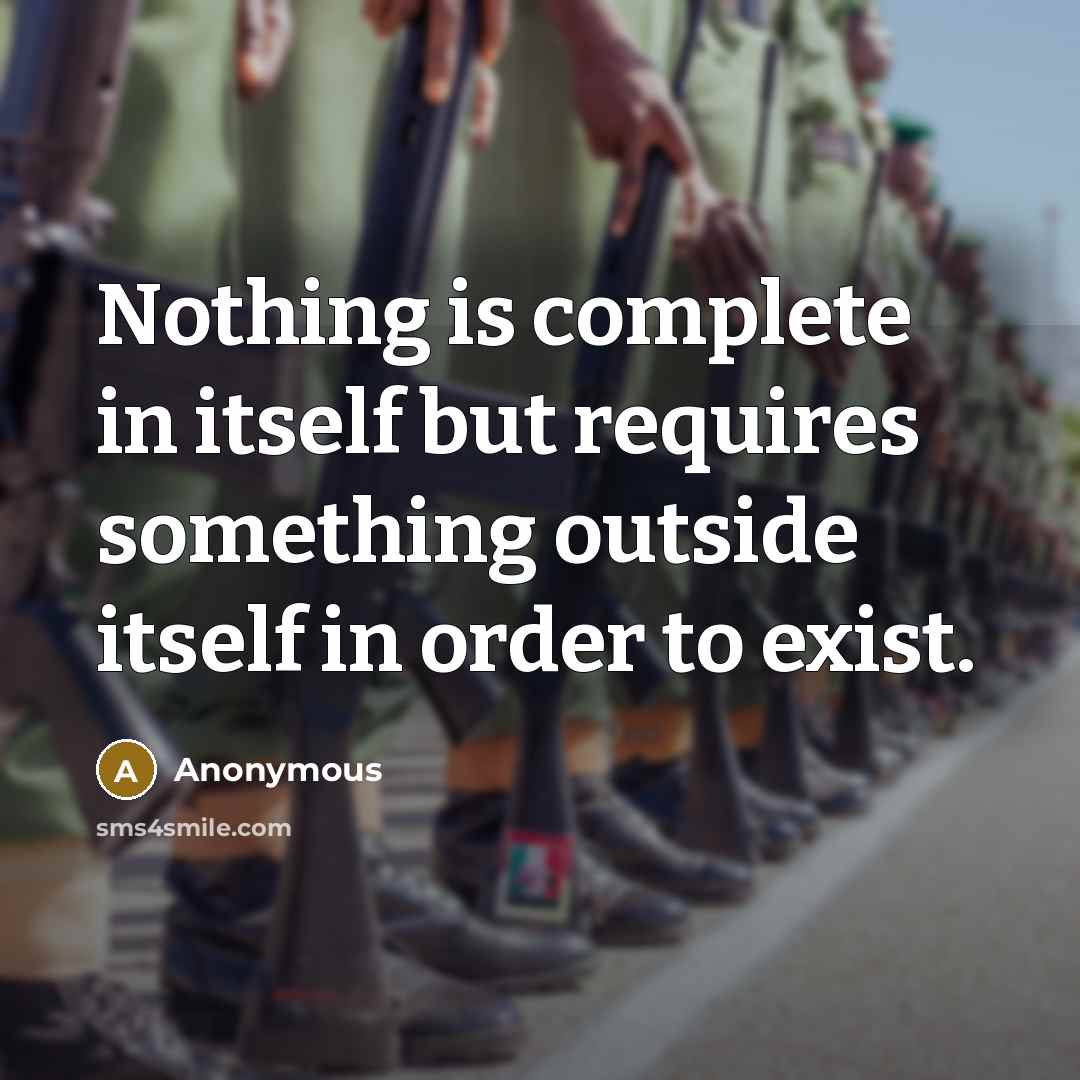 “Nothing is complete in itself but requires something outside itself in order to exist.” quote by Anonymous