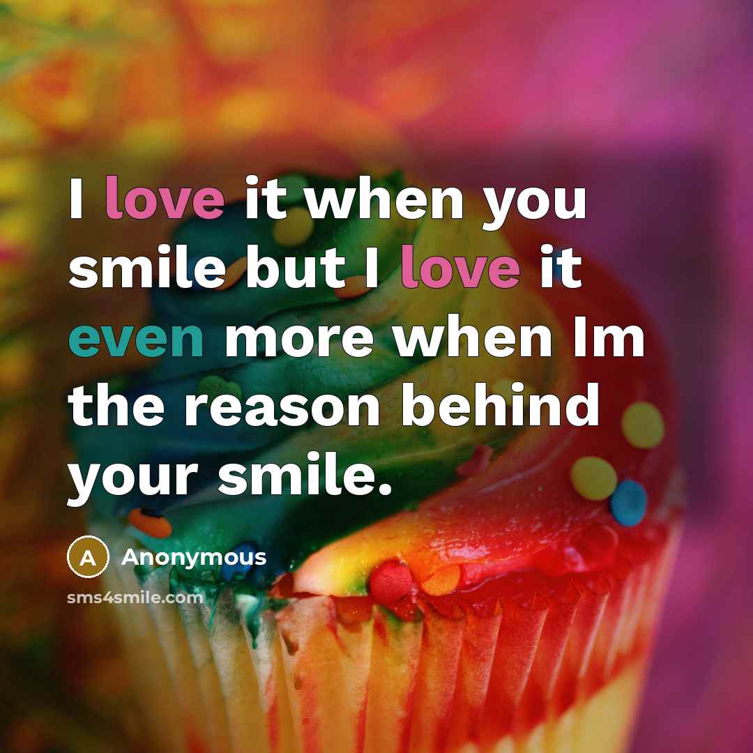 “I love it when you smile but I love it…” quote by Anonymous