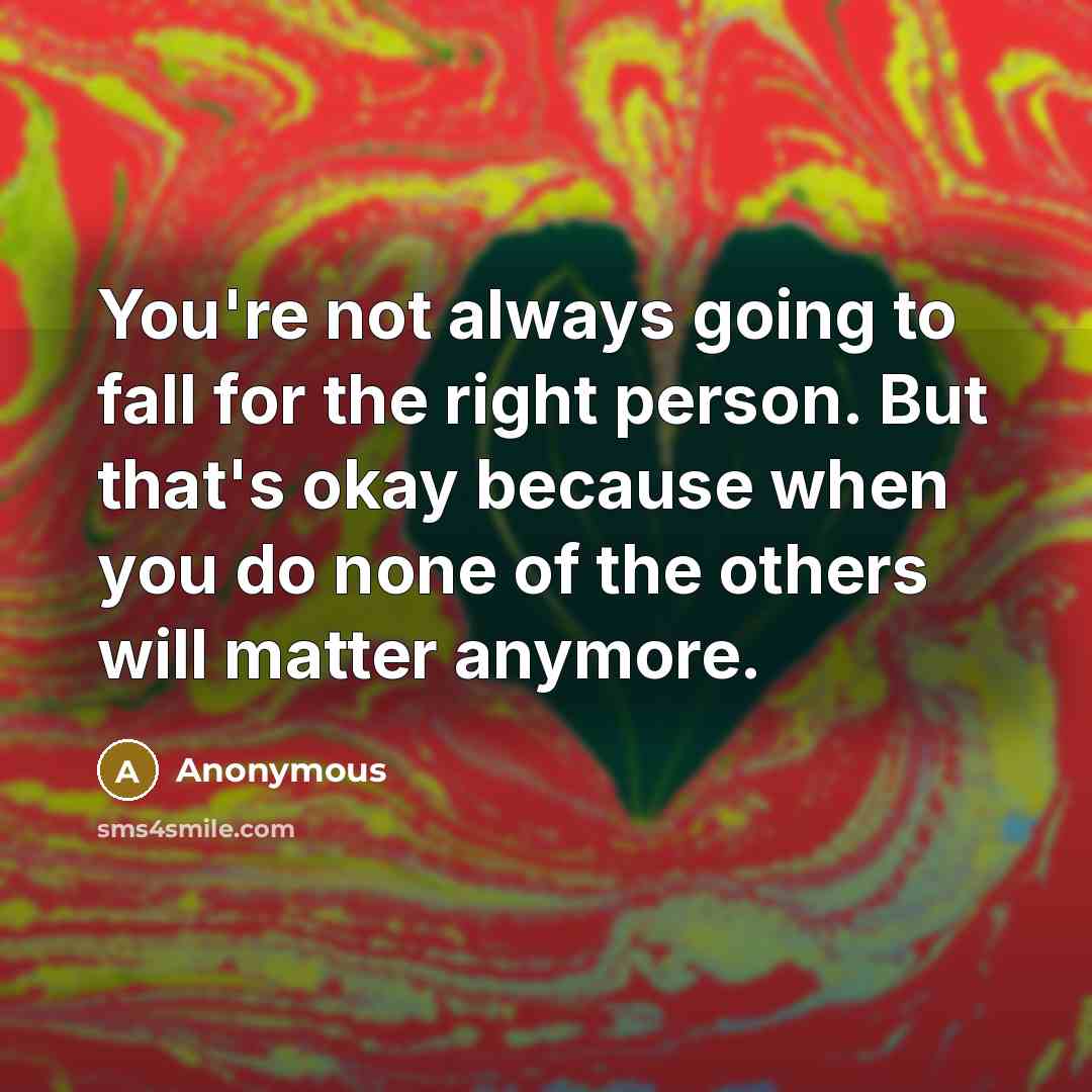 “You're not always going to fall for the right person.…” quote by Anonymous