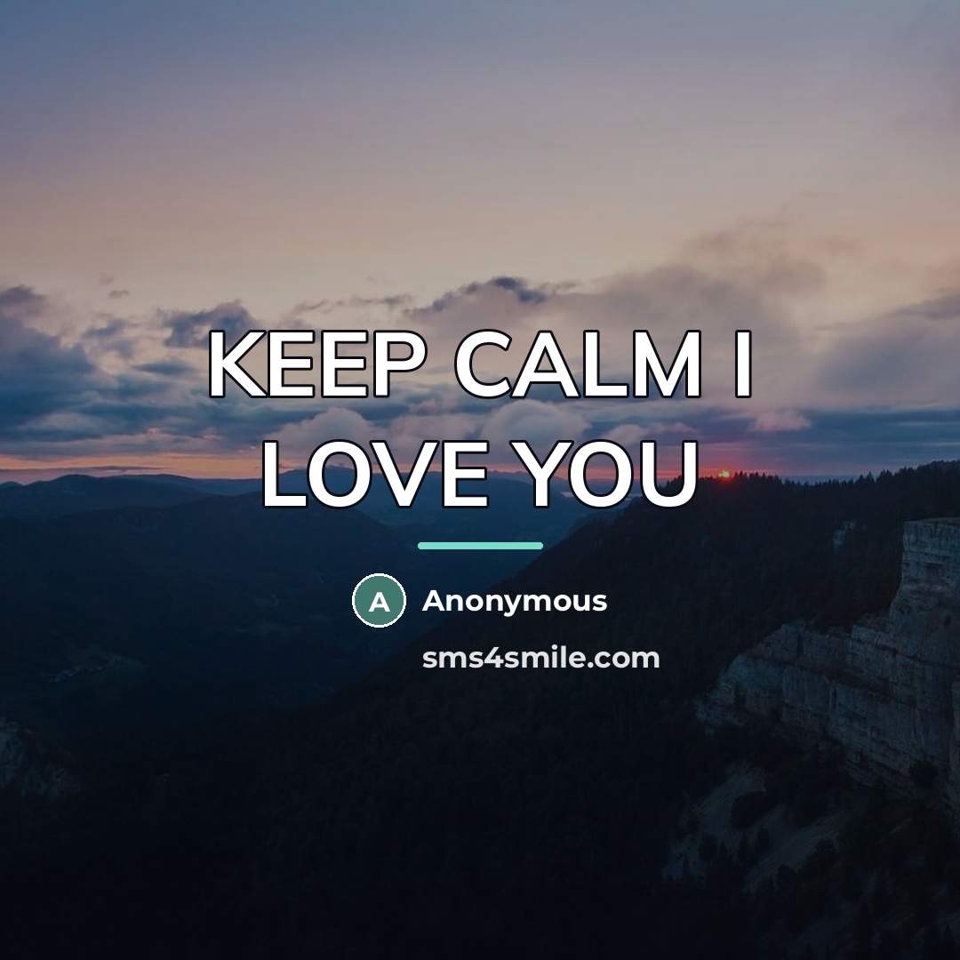 “KEEP CALM I LOVE YOU…” quote by Anonymous