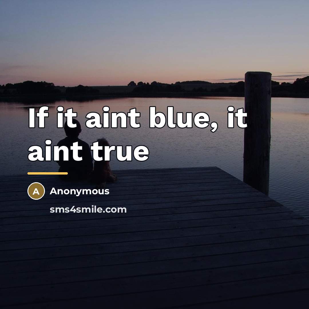 “If it aint blue, it aint true…” quote by Anonymous