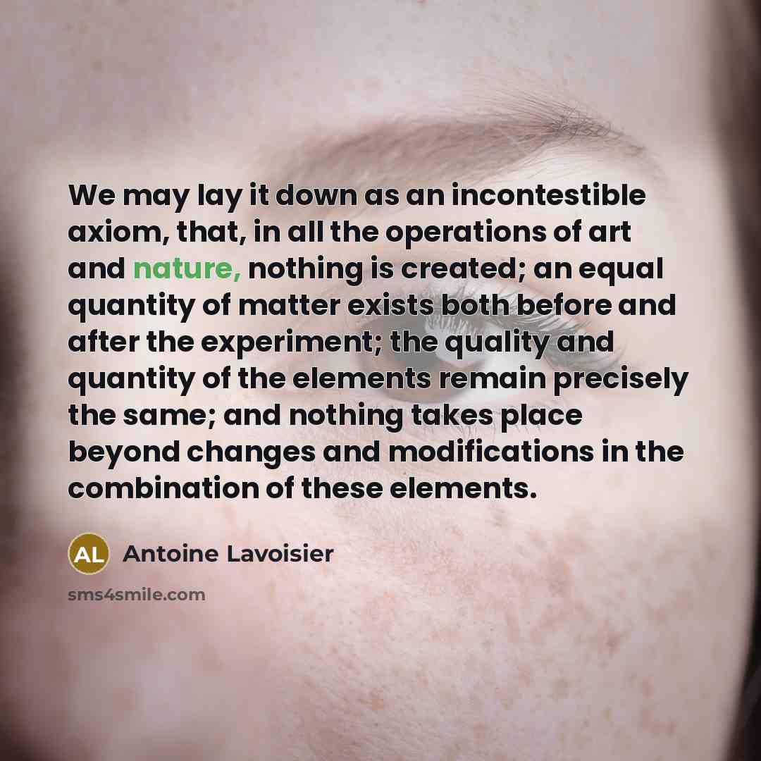 “We may lay it down as an incontestible axiom, that,…” quote by Antoine Lavoisier