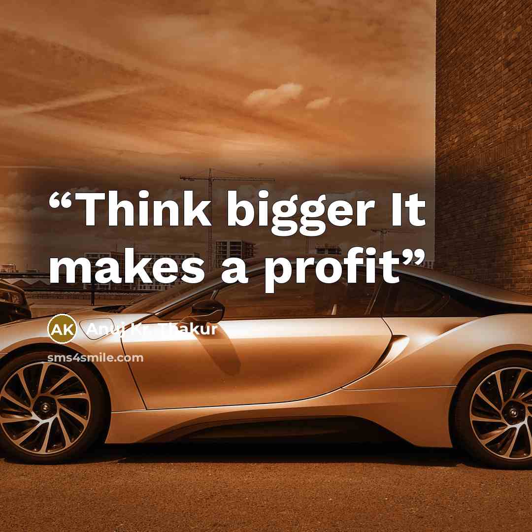 “Think bigger It makes a profit” quote by Anuj Kr. Thakur