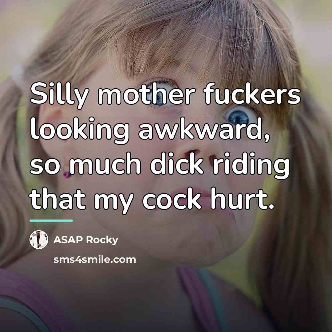 “Silly mother fuckers looking awkward, so much dick riding that…” quote by ASAP Rocky