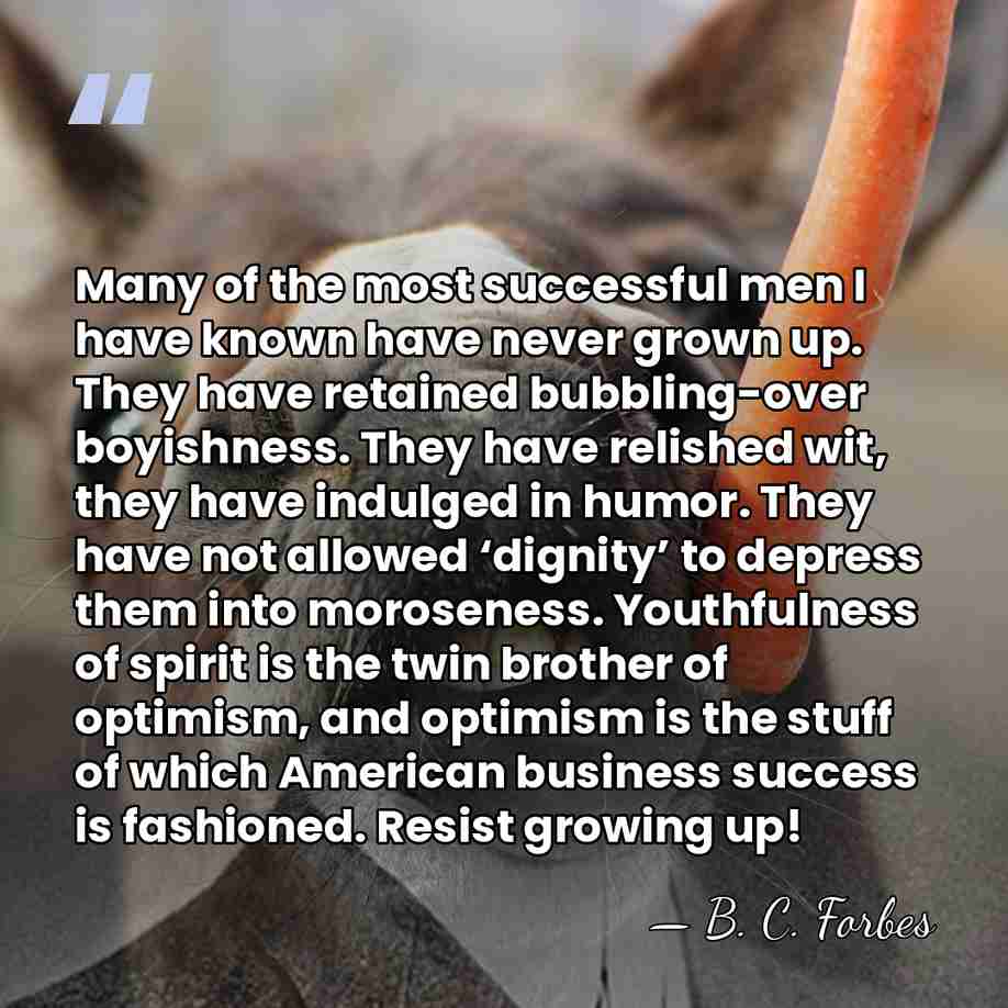 Many of the most successful men I have known have never grown&hellip; - B. C. Forbes
