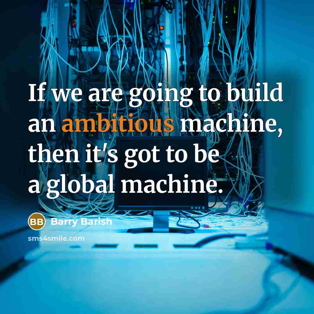 “If we are going to build an ambitious machine, then…” quote by Barry Barish