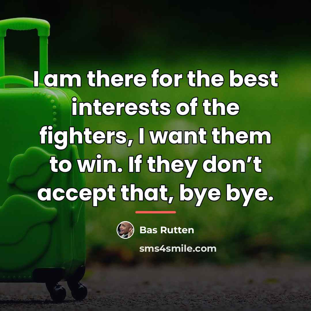 “I am there for the best interests of the fighters,…” quote by Bas Rutten