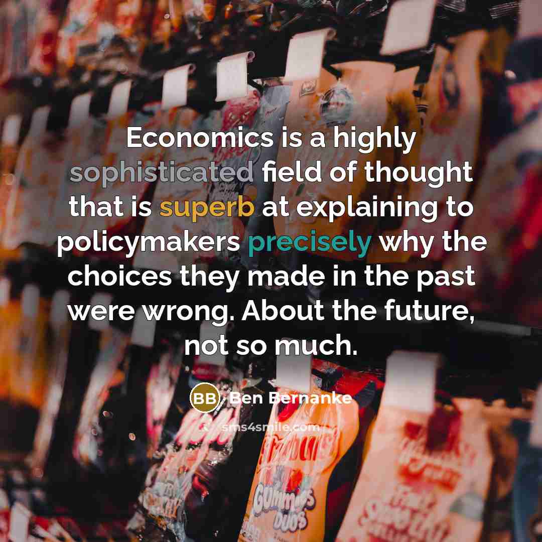 “Economics is a highly sophisticated field of thought that is…” quote by Ben Bernanke