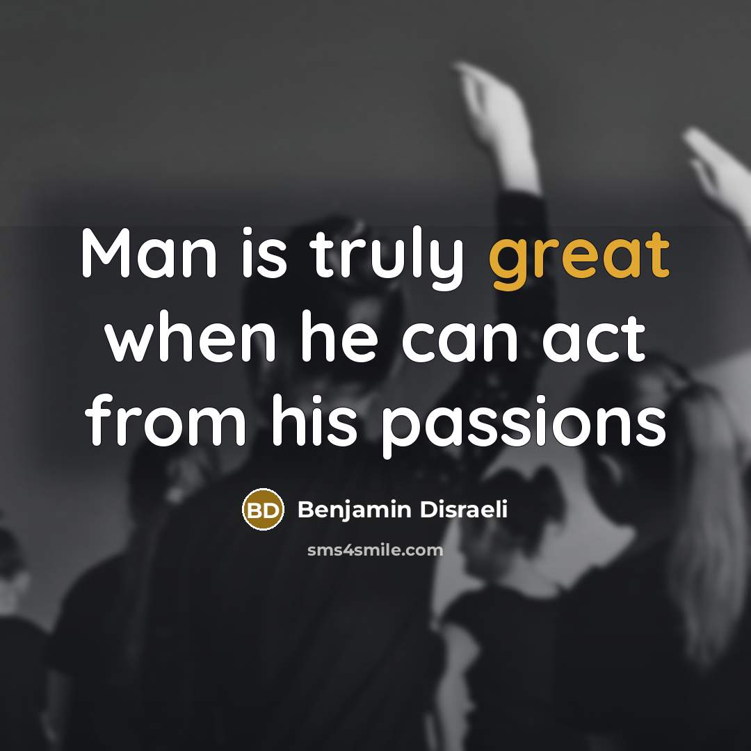 “Man is truly great when he can act from his…” quote by Benjamin Disraeli