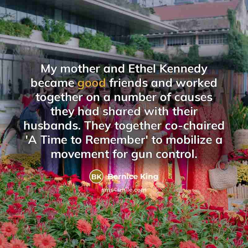 “My mother and Ethel Kennedy became good friends and worked…” quote by Bernice King