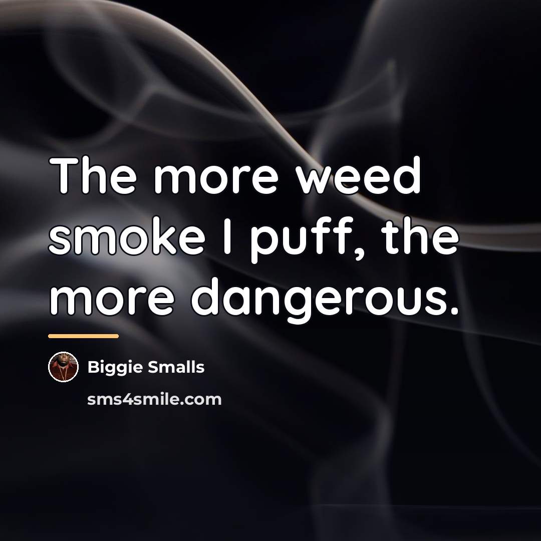 “The more weed smoke I puff, the more dangerous.…” quote by Biggie Smalls
