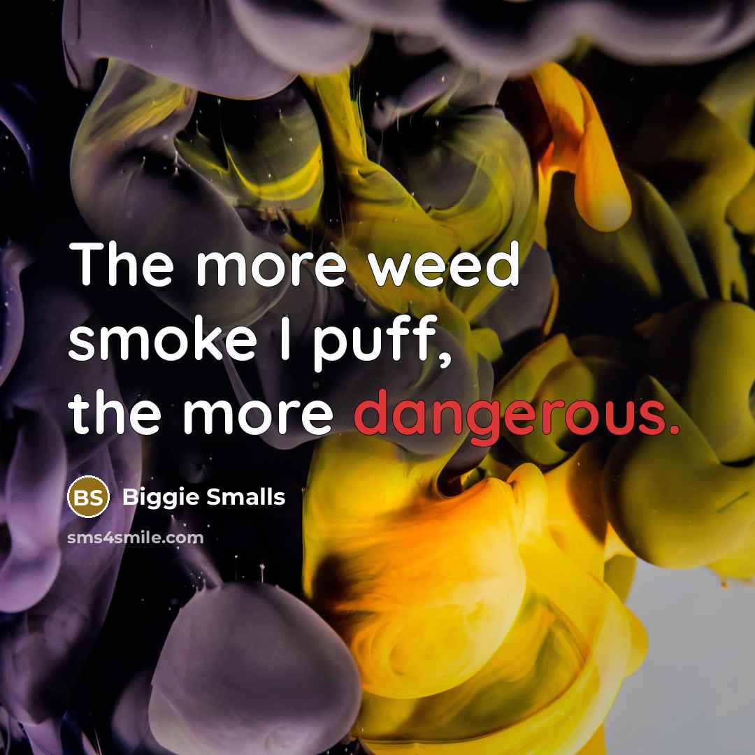 “The more weed smoke I puff, the more dangerous.” quote by Biggie Smalls