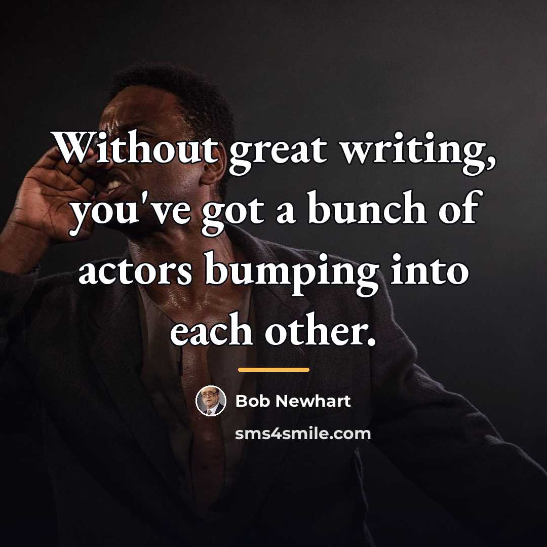 “Without great writing, you've got a bunch of actors bumping…” quote by Bob Newhart