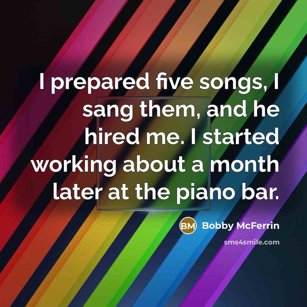 “I prepared five songs, I sang them, and he hired…” quote by Bobby McFerrin