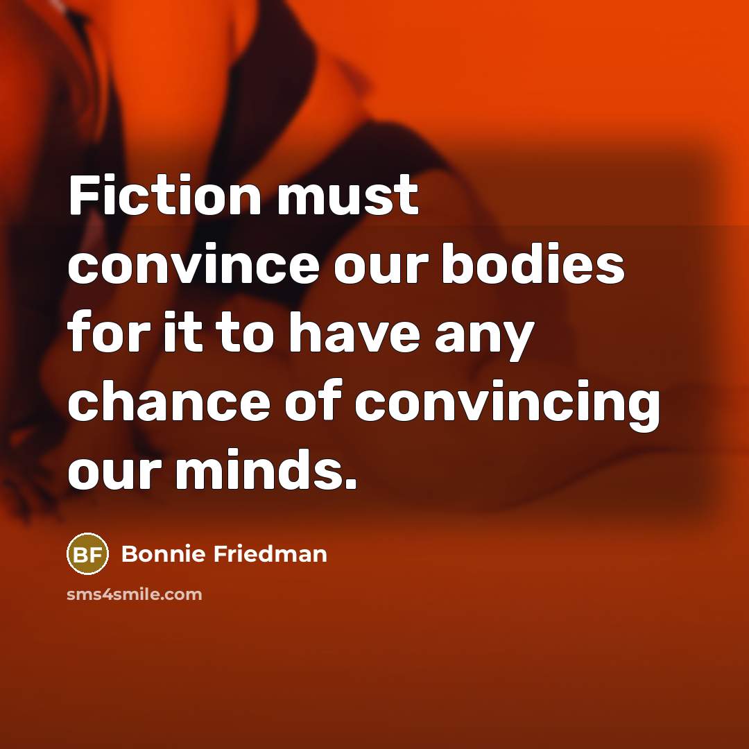 “Fiction must convince our bodies for it to have any…” quote by Bonnie Friedman