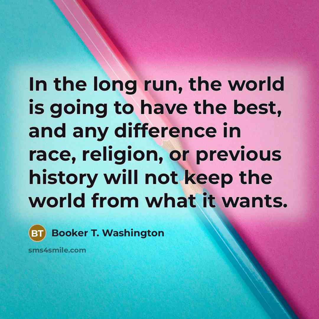 “In the long run, the world is going to have…” quote by Booker T. Washington