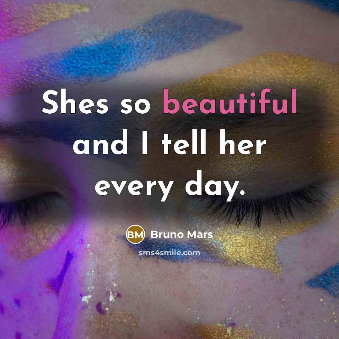 “Shes so beautiful and I tell her every day.…” quote by Bruno Mars