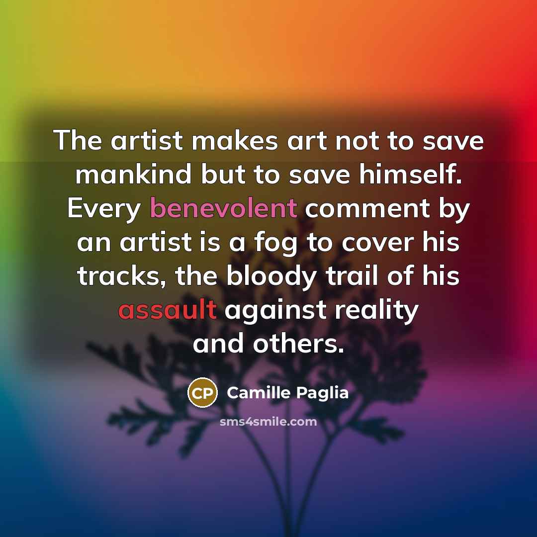 “The artist makes art not to save mankind but to…” quote by Camille Paglia