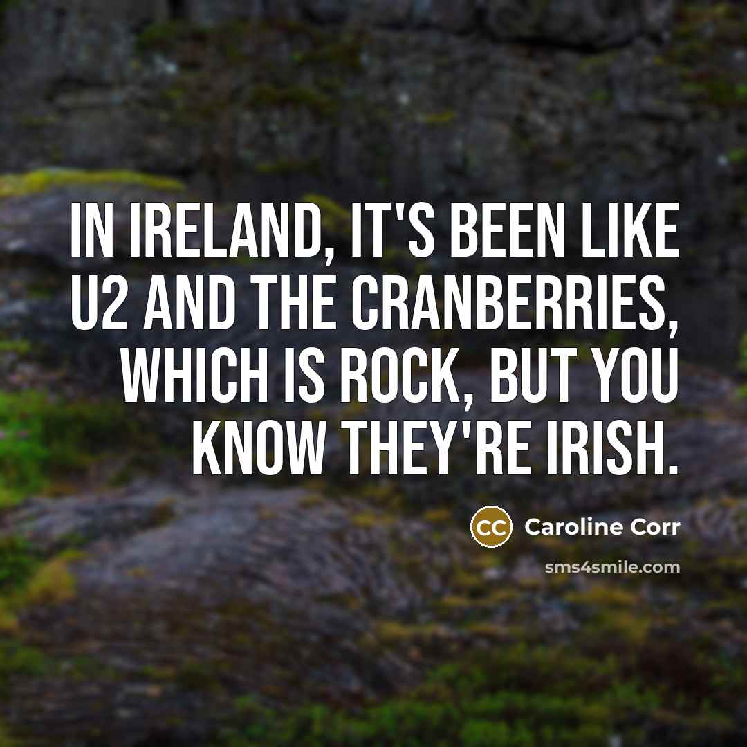 “In Ireland, it's been like U2 and The Cranberries, which…” quote by Caroline Corr