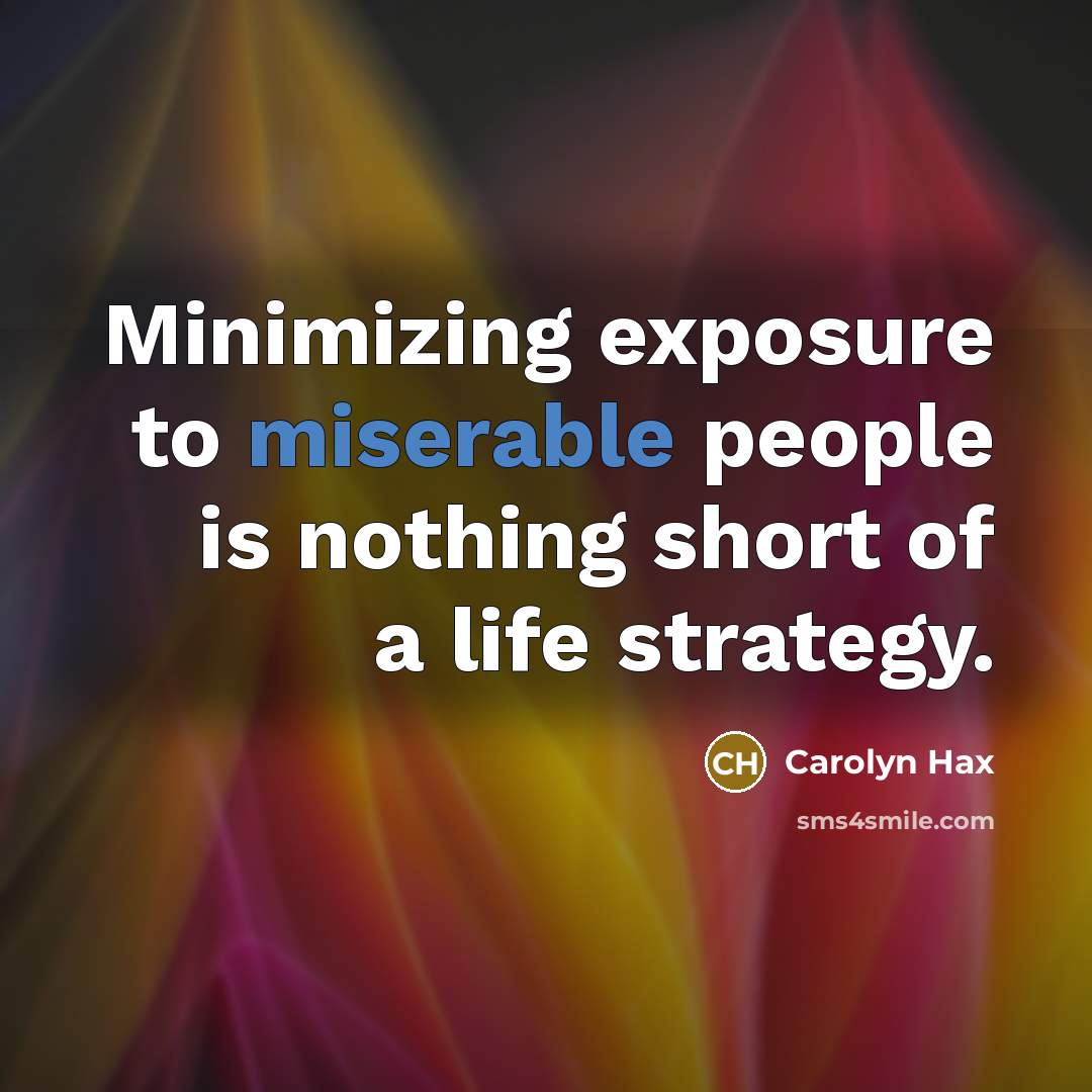 “Minimizing exposure to miserable people is nothing short of a…” quote by Carolyn Hax