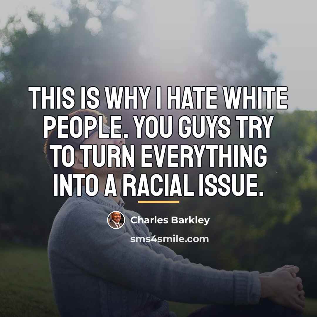 “This is why I hate white people. You guys try…” quote by Charles Barkley