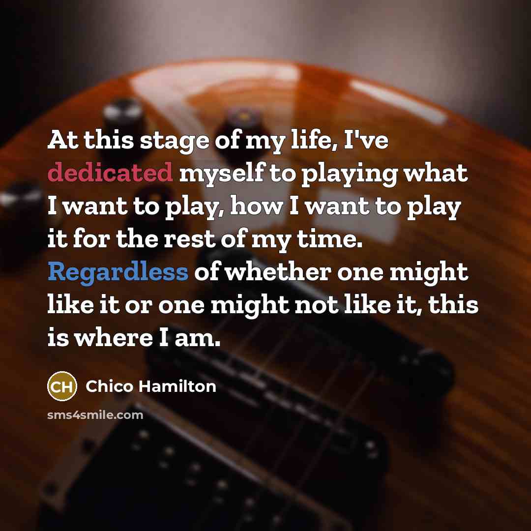 “At this stage of my life, I've dedicated myself to…” quote by Chico Hamilton