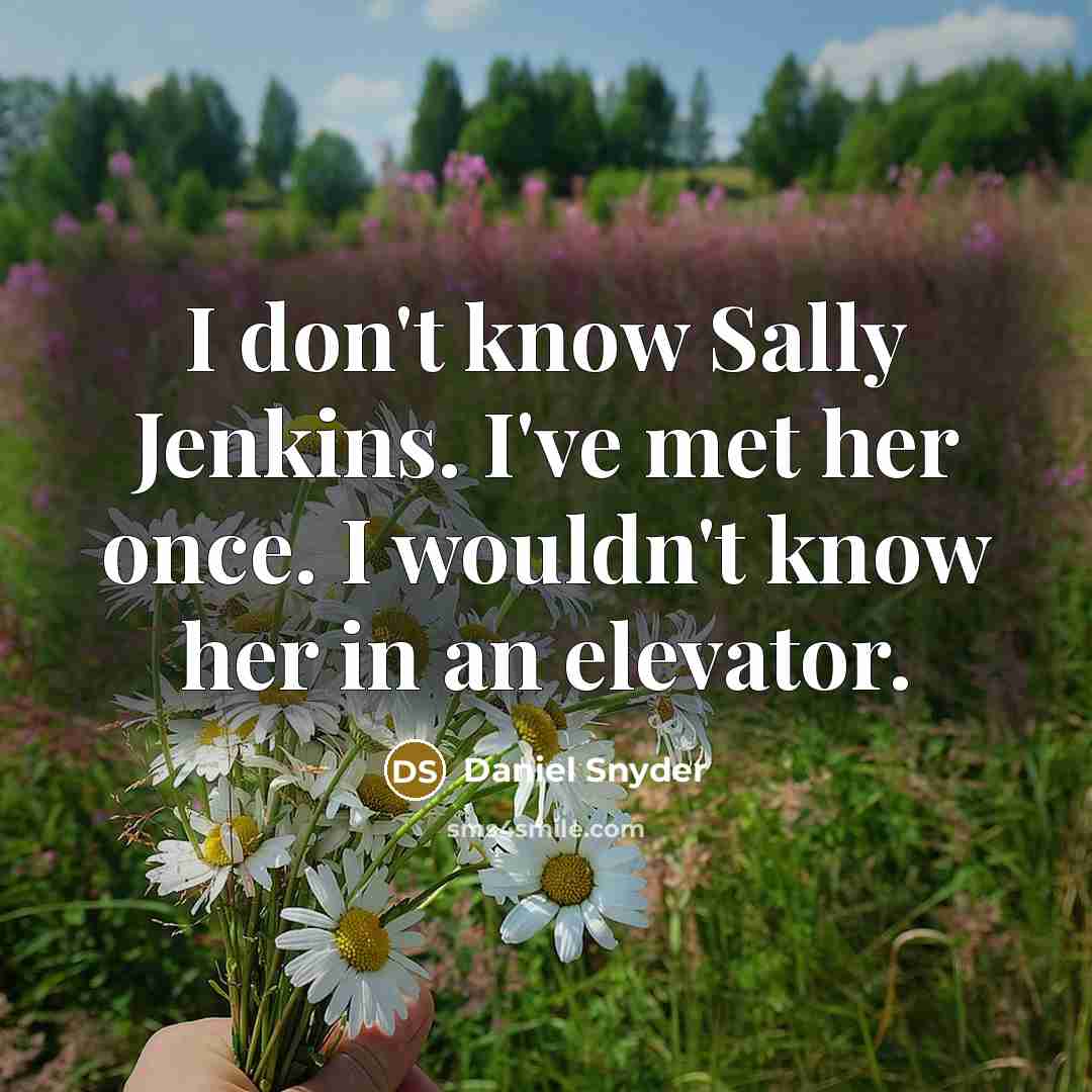 “I don't know Sally Jenkins. I've met her once. I…” quote by Daniel Snyder