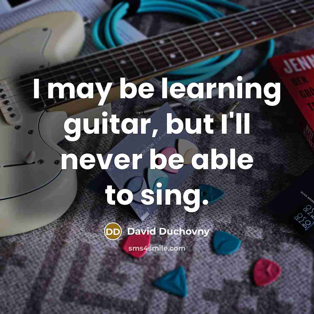 “I may be learning guitar, but I'll never be able…” quote by David Duchovny